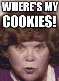 WHERE'S MY; COOKIES! | image tagged in funny | made w/ Imgflip meme maker