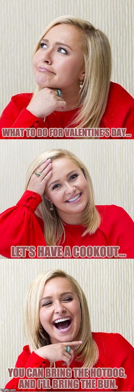 Bad Pun Hayden 2 | WHAT TO DO FOR VALENTINE'S DAY... LET'S HAVE A COOKOUT... YOU CAN BRING THE HOTDOG, AND I'LL BRING THE BUN. | image tagged in bad pun hayden 2 | made w/ Imgflip meme maker