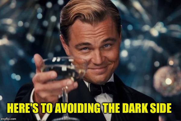 Leonardo Dicaprio Cheers Meme | HERE'S TO AVOIDING THE DARK SIDE | image tagged in memes,leonardo dicaprio cheers | made w/ Imgflip meme maker