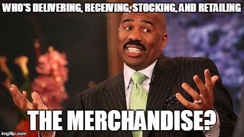 Steve Harvey Meme | WHO'S DELIVERING, RECEIVING, STOCKING, AND RETAILING THE MERCHANDISE? | image tagged in memes,steve harvey | made w/ Imgflip meme maker
