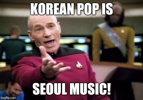 Picard Wtf Meme | KOREAN POP IS SEOUL MUSIC! | image tagged in memes,picard wtf | made w/ Imgflip meme maker