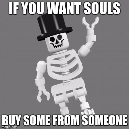 IF YOU WANT SOULS BUY SOME FROM SOMEONE | made w/ Imgflip meme maker