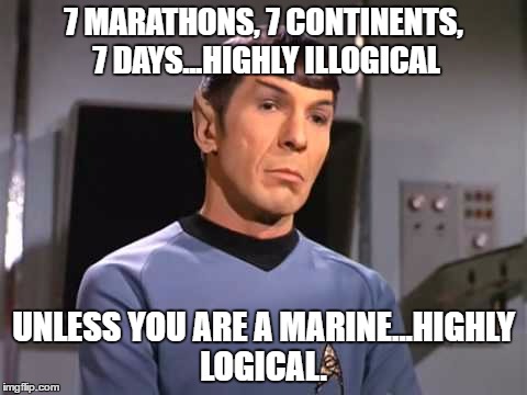 7 MARATHONS, 7 CONTINENTS, 7 DAYS...HIGHLY ILLOGICAL; UNLESS YOU ARE A MARINE...HIGHLY LOGICAL. | image tagged in lisa davis,spock,marine | made w/ Imgflip meme maker