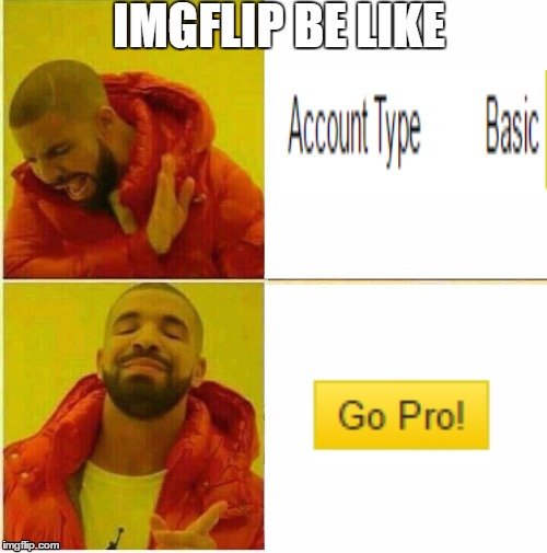 Drake Hotline approves | IMGFLIP BE LIKE | image tagged in drake hotline approves,memes | made w/ Imgflip meme maker