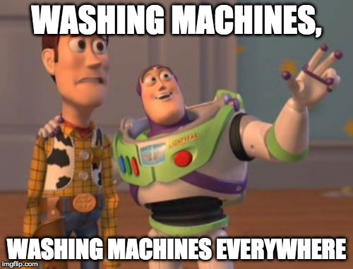 X, X Everywhere Meme | WASHING MACHINES, WASHING MACHINES EVERYWHERE | image tagged in memes,x x everywhere | made w/ Imgflip meme maker