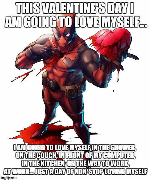 THIS VALENTINE'S DAY I AM GOING TO LOVE MYSELF... I AM GOING TO LOVE MYSELF IN THE SHOWER, ON THE COUCH, IN FRONT OF MY COMPUTER, IN THE KITCHEN, ON THE WAY TO WORK, AT WORK... JUST A DAY OF NON-STOP LOVING MYSELF | image tagged in deadpool valentine,memes,marvel comics,deadpool,valentine's day | made w/ Imgflip meme maker