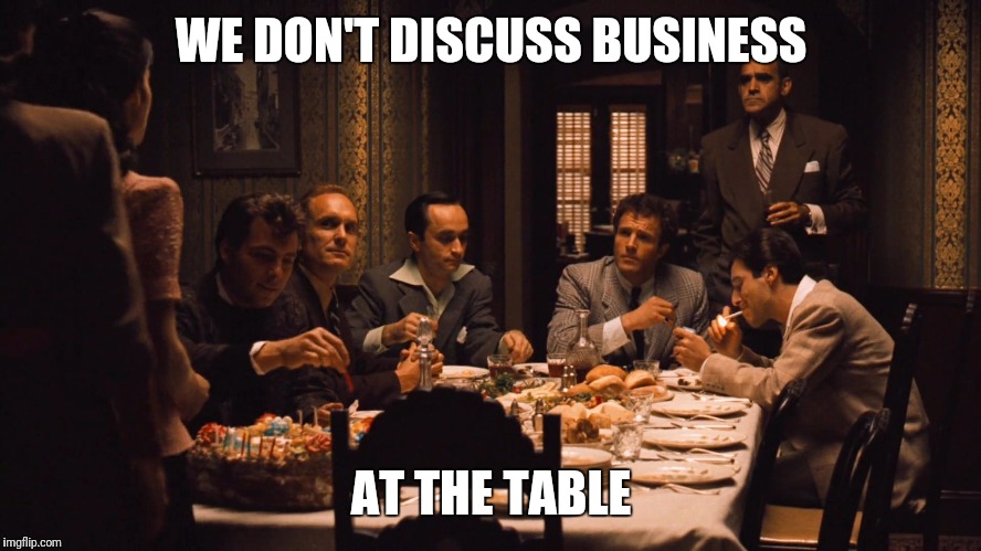 Trump receives intelligence briefing in public.. | WE DON'T DISCUSS BUSINESS; AT THE TABLE | image tagged in memes,meme,funny,the godfather | made w/ Imgflip meme maker