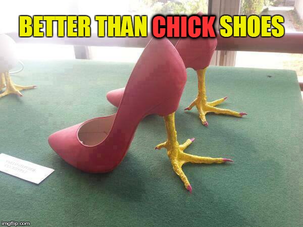 BETTER THAN CHICK SHOES CHICK | made w/ Imgflip meme maker