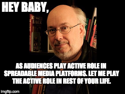 HEY BABY, AS AUDIENCES PLAY ACTIVE ROLE IN SPREADABLE MEDIA PLATFORMS. LET ME PLAY THE ACTIVE ROLE IN REST OF YOUR LIFE. | image tagged in cmns353-valentine's day meme | made w/ Imgflip meme maker