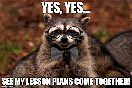Evil Plotting Raccoon Architect | YES, YES... SEE MY LESSON PLANS COME TOGETHER! | image tagged in evil plotting raccoon architect | made w/ Imgflip meme maker