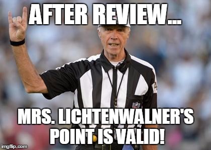 After review | AFTER REVIEW... MRS. LICHTENWALNER'S POINT IS VALID! | image tagged in after review | made w/ Imgflip meme maker