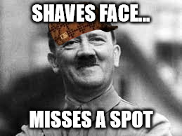 Hitler Shaving | SHAVES FACE... MISSES A SPOT | image tagged in hitler,adolf hitler,offensive,controversial,germany,ww2 | made w/ Imgflip meme maker