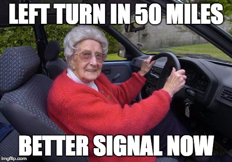 Old people, driving | LEFT TURN IN 50 MILES; BETTER SIGNAL NOW | image tagged in old people driving | made w/ Imgflip meme maker