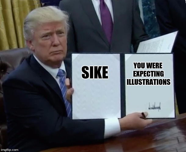 Storytime! | SIKE; YOU WERE EXPECTING ILLUSTRATIONS | image tagged in trump bill signing,fairy tales,cartoon,donald trump,executive orders,potus | made w/ Imgflip meme maker