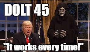DOLT 45; "It works every time!" | image tagged in dolt 45 | made w/ Imgflip meme maker