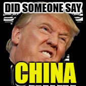 DID SOMEONE SAY CHINA | made w/ Imgflip meme maker