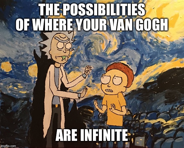 ART | THE POSSIBILITIES OF WHERE YOUR VAN GOGH; ARE INFINITE | image tagged in van gogh,funny,memes,rickandmorty,animals | made w/ Imgflip meme maker