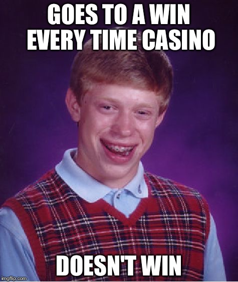 Bad Luck Brian | GOES TO A WIN EVERY TIME CASINO; DOESN'T WIN | image tagged in memes,bad luck brian | made w/ Imgflip meme maker