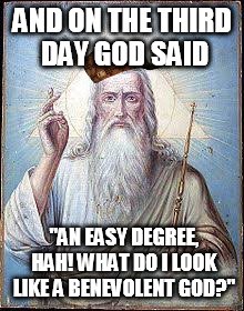 Tough Uni Degrees and God | AND ON THE THIRD DAY GOD SAID; "AN EASY DEGREE, HAH! WHAT DO I LOOK LIKE A BENEVOLENT GOD?" | image tagged in university,first world problems | made w/ Imgflip meme maker