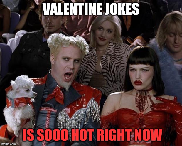 valentines day | VALENTINE JOKES; IS SOOO HOT RIGHT NOW | image tagged in memes,mugatu so hot right now,valentines day,funny | made w/ Imgflip meme maker