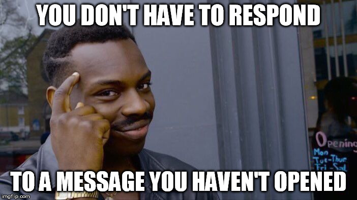 Roll Safe Think About It Meme | YOU DON'T HAVE TO RESPOND; TO A MESSAGE YOU HAVEN'T OPENED | image tagged in roll safe think about it | made w/ Imgflip meme maker