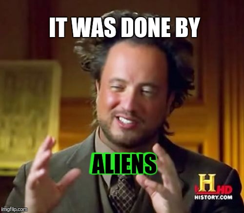 Ancient Aliens Meme | ALIENS ALIENS IT WAS DONE BY | image tagged in memes,ancient aliens | made w/ Imgflip meme maker