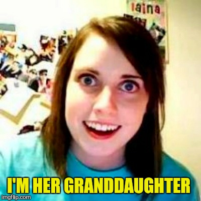 I'M HER GRANDDAUGHTER | made w/ Imgflip meme maker