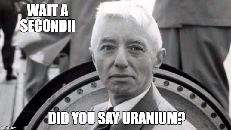 WAIT A SECOND!! DID YOU SAY URANIUM? | image tagged in rickover,uranium | made w/ Imgflip meme maker