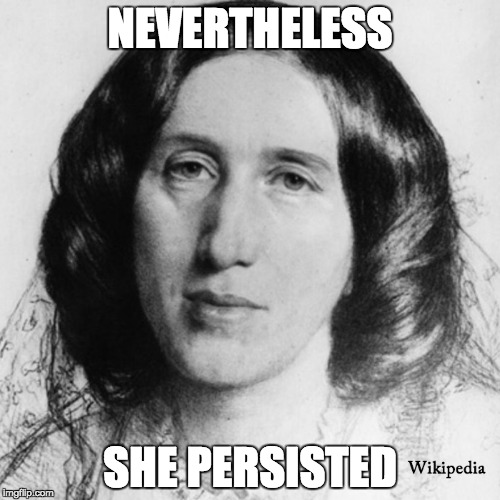 George Eliot | NEVERTHELESS; SHE PERSISTED | image tagged in women,writer | made w/ Imgflip meme maker