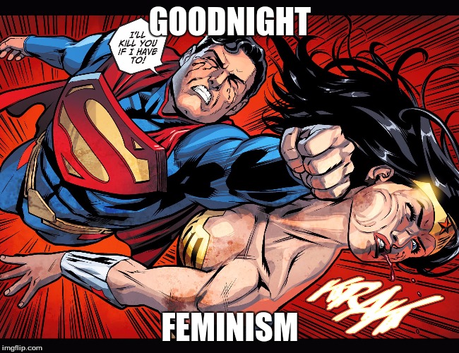 GOODNIGHT; FEMINISM | image tagged in feminism | made w/ Imgflip meme maker