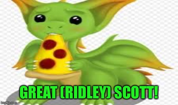 GREAT (RIDLEY) SCOTT! | made w/ Imgflip meme maker