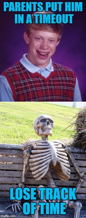 Bad.. Very Bad Luck Brian | PARENTS PUT HIM IN A TIMEOUT; LOSE TRACK OF TIME | image tagged in memes,bad luck brian | made w/ Imgflip meme maker