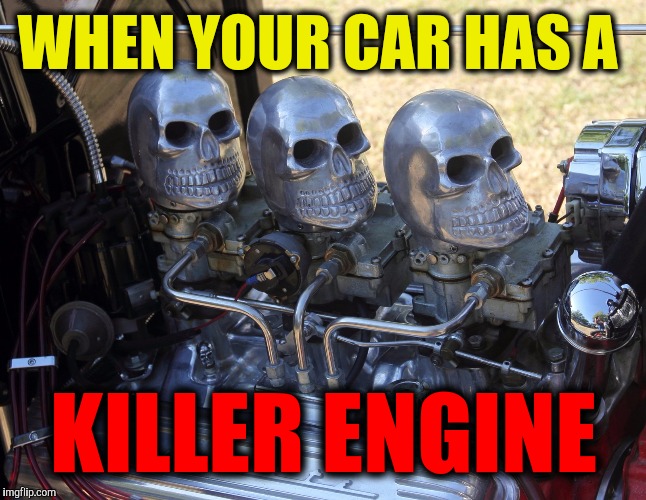 Grime Reaper is not a typo | WHEN YOUR CAR HAS A; KILLER ENGINE | image tagged in redneck tech,engine skulls | made w/ Imgflip meme maker