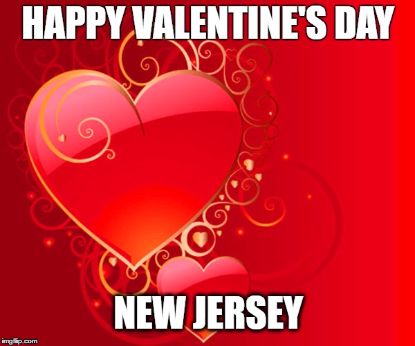 Valentines day New Jersey  | HAPPY VALENTINE'S DAY; NEW JERSEY | image tagged in new jersey memory page,urhome,lisa payne,nj | made w/ Imgflip meme maker