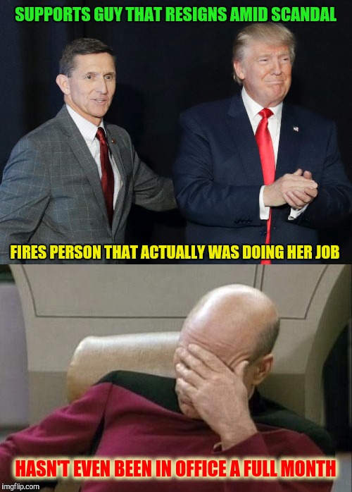 How's that swamp draining working? | SUPPORTS GUY THAT RESIGNS AMID SCANDAL; FIRES PERSON THAT ACTUALLY WAS DOING HER JOB; HASN'T EVEN BEEN IN OFFICE A FULL MONTH | image tagged in donald trump,michael flynn,sally yates,captain picard facepalm | made w/ Imgflip meme maker