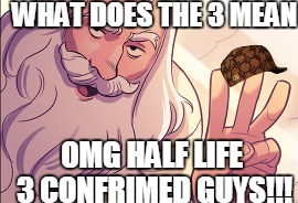 What does the 3 mean... | WHAT DOES THE 3 MEAN; OMG HALF LIFE 3 CONFRIMED GUYS!!! | image tagged in half life 3 | made w/ Imgflip meme maker