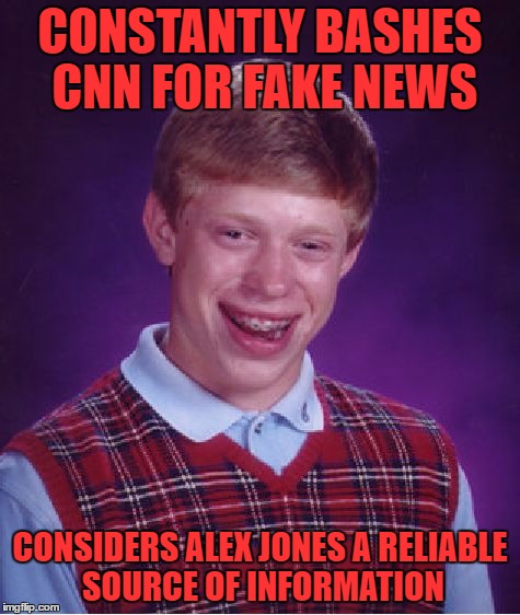 Bad Luck Brian Meme | CONSTANTLY BASHES CNN FOR FAKE NEWS CONSIDERS ALEX JONES A RELIABLE SOURCE OF INFORMATION | image tagged in memes,bad luck brian | made w/ Imgflip meme maker