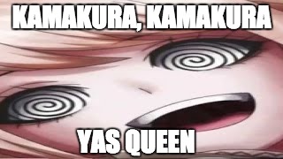 Junko Yas Queen | KAMAKURA, KAMAKURA; YAS QUEEN | image tagged in insane junko inoshima,danganronpa,yas queen,memes | made w/ Imgflip meme maker