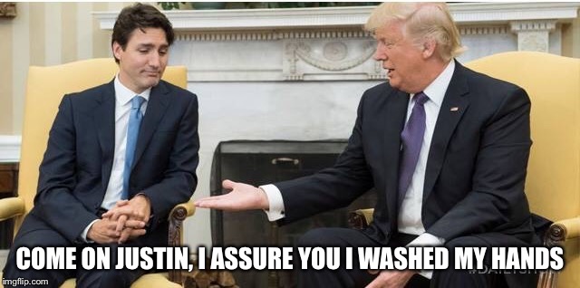 COME ON JUSTIN, I ASSURE YOU I WASHED MY HANDS | image tagged in donald trump,justin trudeau | made w/ Imgflip meme maker