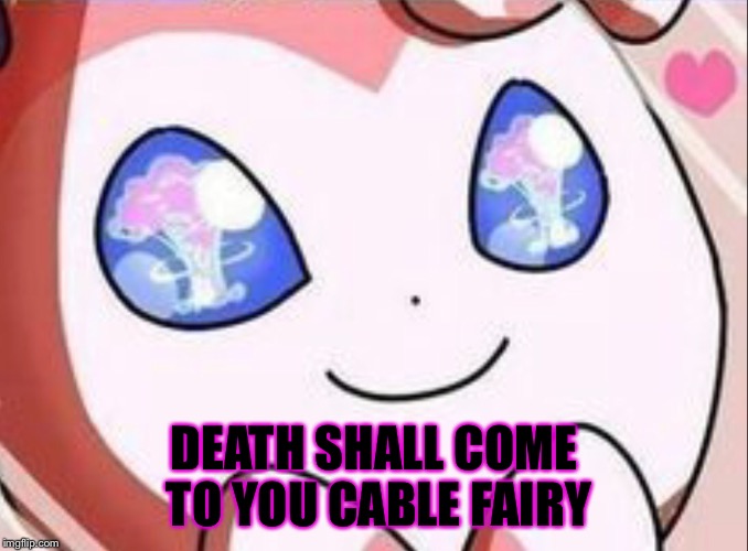 DEATH SHALL COME TO YOU CABLE FAIRY | made w/ Imgflip meme maker