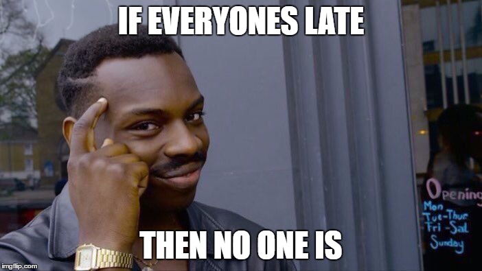Roll Safe Think About It Meme | IF EVERYONES LATE; THEN NO ONE IS | image tagged in roll safe think about it | made w/ Imgflip meme maker
