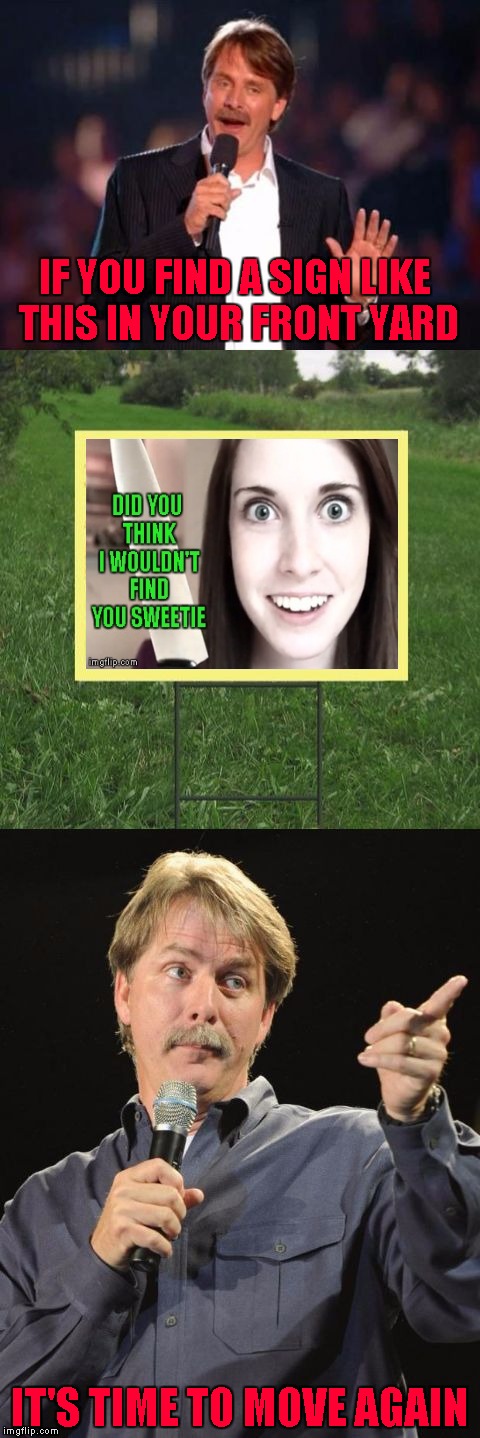 Time to get out of Dodge!!! |  IF YOU FIND A SIGN LIKE THIS IN YOUR FRONT YARD; IT'S TIME TO MOVE AGAIN | image tagged in jeff foxworthy front yard sign,memes,jeff foxworthy,funny,overly attached girlfriend,ruuuunnn | made w/ Imgflip meme maker