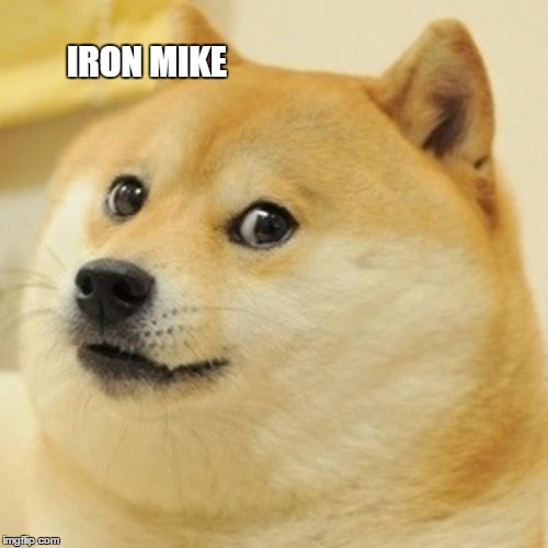 Doge Meme | IRON MIKE | image tagged in memes,doge | made w/ Imgflip meme maker