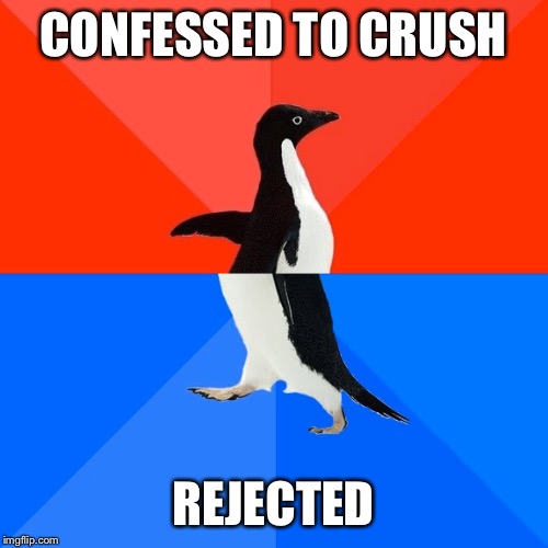 Socially Awesome Awkward Penguin Meme | CONFESSED TO CRUSH; REJECTED | image tagged in memes,socially awesome awkward penguin | made w/ Imgflip meme maker