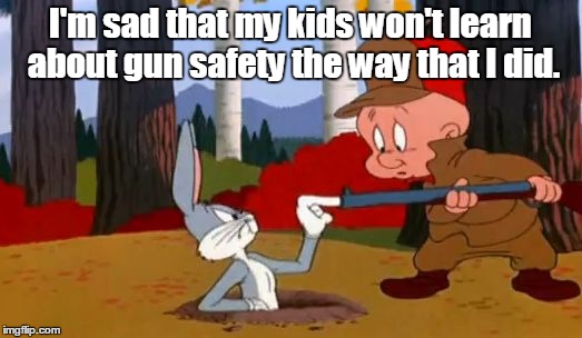 In celebration of "Cartoon Week" a juiceydeath1025 event. | I'm sad that my kids won't learn about gun safety the way that I did. | image tagged in looney tunes,funny meme,gun safety | made w/ Imgflip meme maker