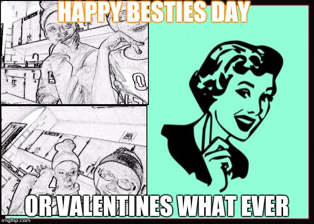 Ecard  | HAPPY BESTIES DAY; OR VALENTINES WHAT EVER | image tagged in ecard | made w/ Imgflip meme maker