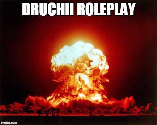 Nuclear Explosion Meme | DRUCHII ROLEPLAY | image tagged in memes,nuclear explosion | made w/ Imgflip meme maker