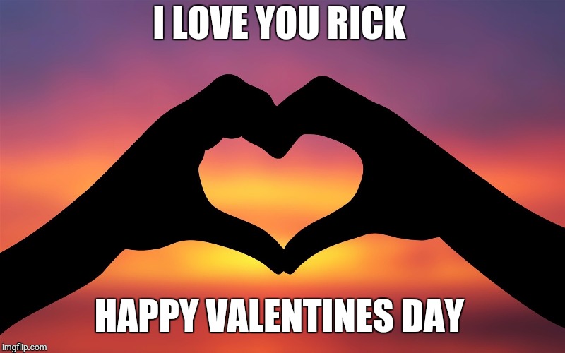 Valentine's gift | I LOVE YOU RICK; HAPPY VALENTINES DAY | image tagged in valentine's gift | made w/ Imgflip meme maker