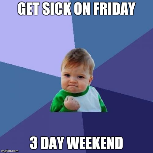 Success Kid Meme | GET SICK ON FRIDAY; 3 DAY WEEKEND | image tagged in memes,success kid | made w/ Imgflip meme maker