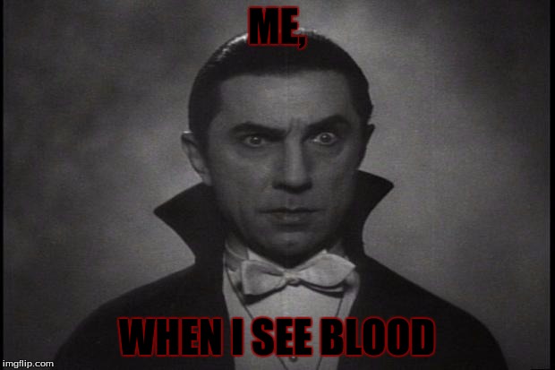 Dracula | ME, WHEN I SEE BLOOD | image tagged in dracula | made w/ Imgflip meme maker